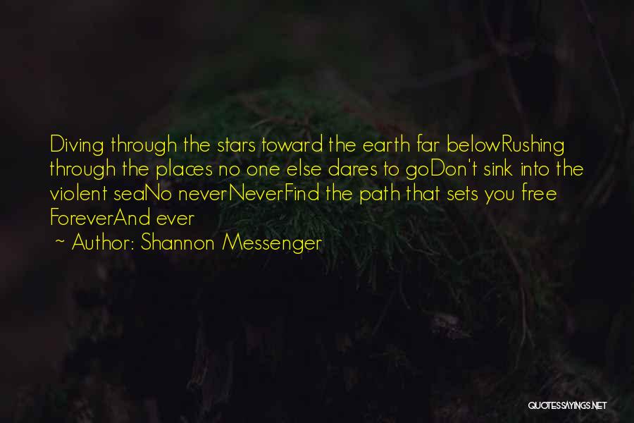 Shannon Messenger Quotes: Diving Through The Stars Toward The Earth Far Belowrushing Through The Places No One Else Dares To Godon't Sink Into