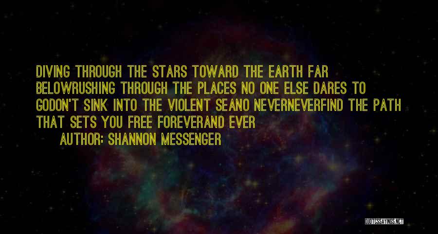 Shannon Messenger Quotes: Diving Through The Stars Toward The Earth Far Belowrushing Through The Places No One Else Dares To Godon't Sink Into