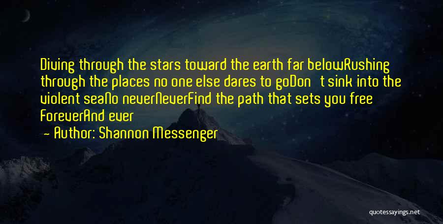 Shannon Messenger Quotes: Diving Through The Stars Toward The Earth Far Belowrushing Through The Places No One Else Dares To Godon't Sink Into