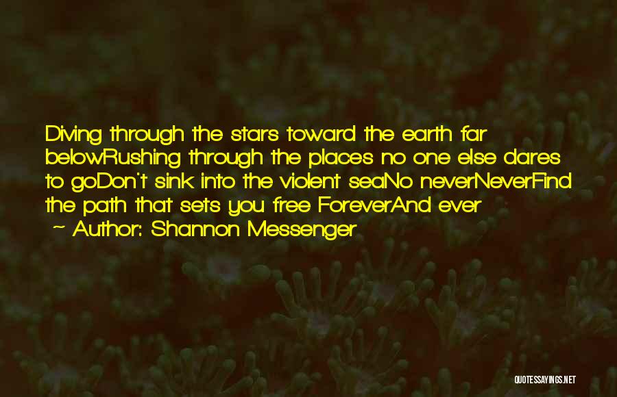 Shannon Messenger Quotes: Diving Through The Stars Toward The Earth Far Belowrushing Through The Places No One Else Dares To Godon't Sink Into
