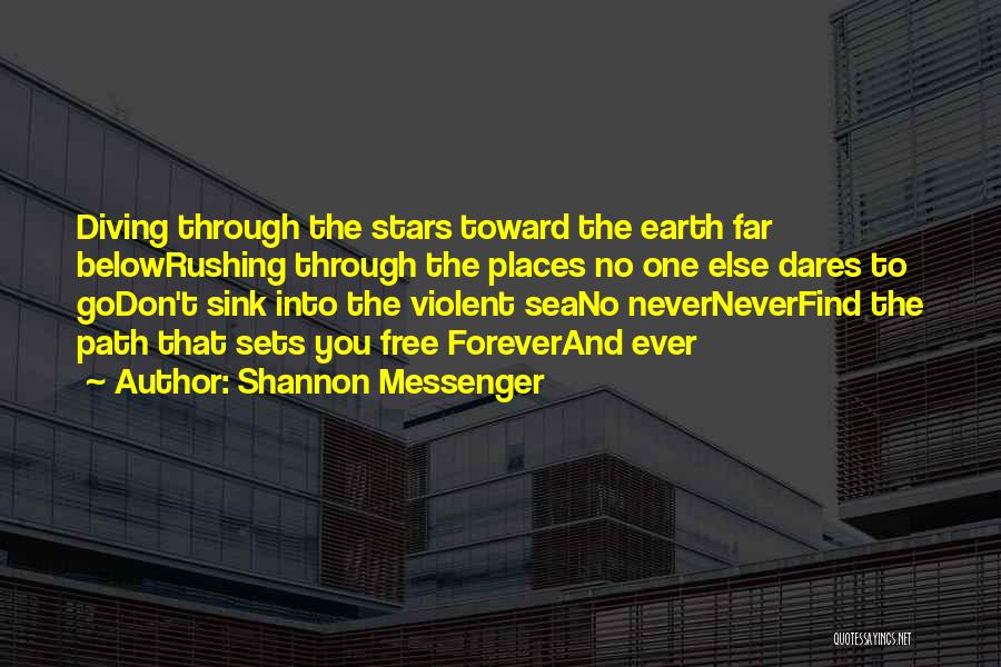 Shannon Messenger Quotes: Diving Through The Stars Toward The Earth Far Belowrushing Through The Places No One Else Dares To Godon't Sink Into