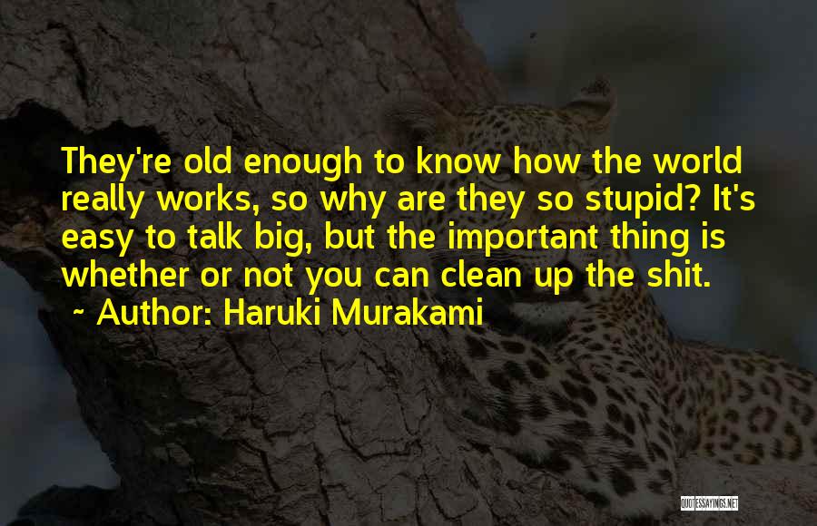 Haruki Murakami Quotes: They're Old Enough To Know How The World Really Works, So Why Are They So Stupid? It's Easy To Talk