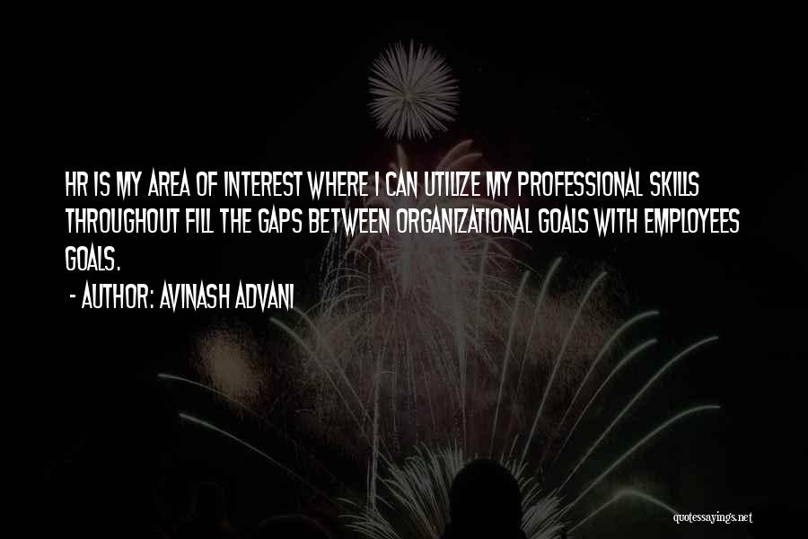 Avinash Advani Quotes: Hr Is My Area Of Interest Where I Can Utilize My Professional Skills Throughout Fill The Gaps Between Organizational Goals