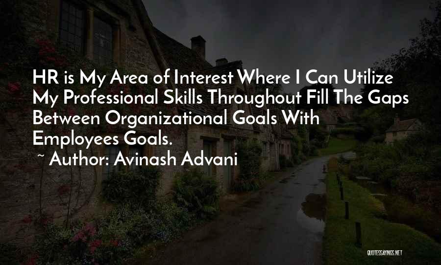 Avinash Advani Quotes: Hr Is My Area Of Interest Where I Can Utilize My Professional Skills Throughout Fill The Gaps Between Organizational Goals