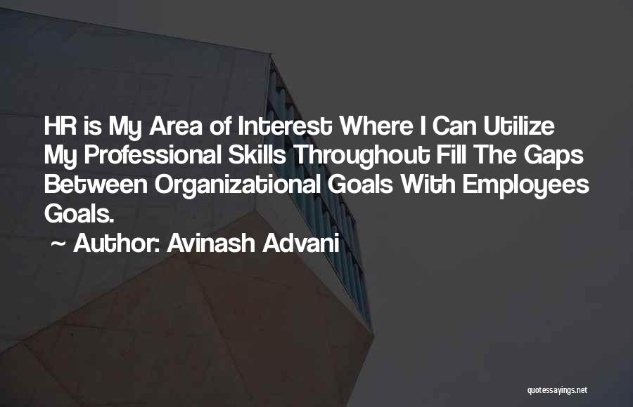 Avinash Advani Quotes: Hr Is My Area Of Interest Where I Can Utilize My Professional Skills Throughout Fill The Gaps Between Organizational Goals