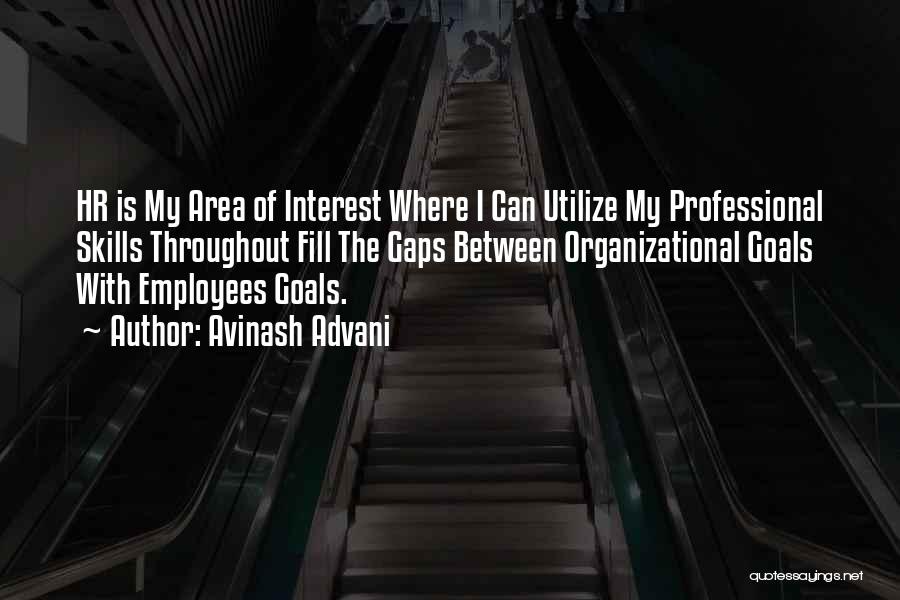 Avinash Advani Quotes: Hr Is My Area Of Interest Where I Can Utilize My Professional Skills Throughout Fill The Gaps Between Organizational Goals