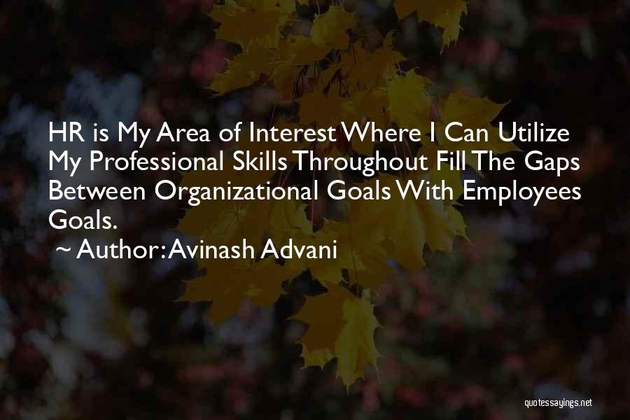 Avinash Advani Quotes: Hr Is My Area Of Interest Where I Can Utilize My Professional Skills Throughout Fill The Gaps Between Organizational Goals