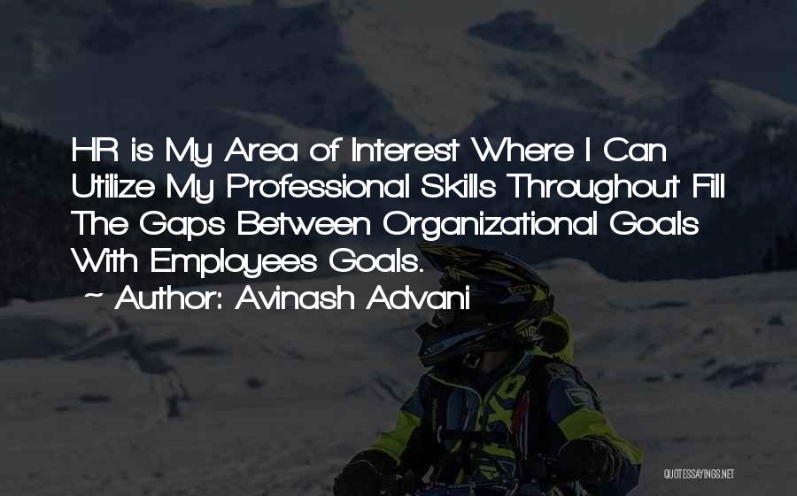 Avinash Advani Quotes: Hr Is My Area Of Interest Where I Can Utilize My Professional Skills Throughout Fill The Gaps Between Organizational Goals