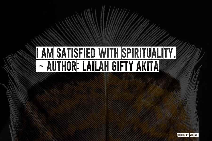 Lailah Gifty Akita Quotes: I Am Satisfied With Spirituality.