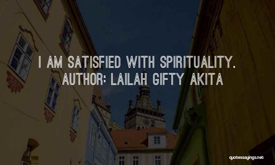 Lailah Gifty Akita Quotes: I Am Satisfied With Spirituality.