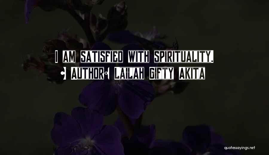Lailah Gifty Akita Quotes: I Am Satisfied With Spirituality.