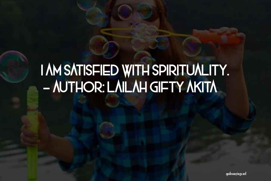 Lailah Gifty Akita Quotes: I Am Satisfied With Spirituality.