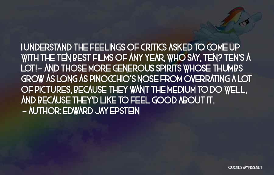 Edward Jay Epstein Quotes: I Understand The Feelings Of Critics Asked To Come Up With The Ten Best Films Of Any Year, Who Say,