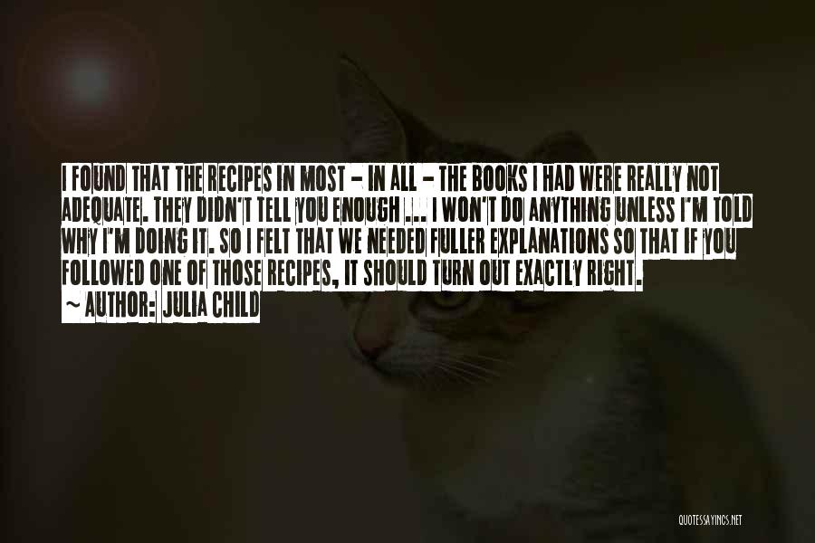 Julia Child Quotes: I Found That The Recipes In Most - In All - The Books I Had Were Really Not Adequate. They