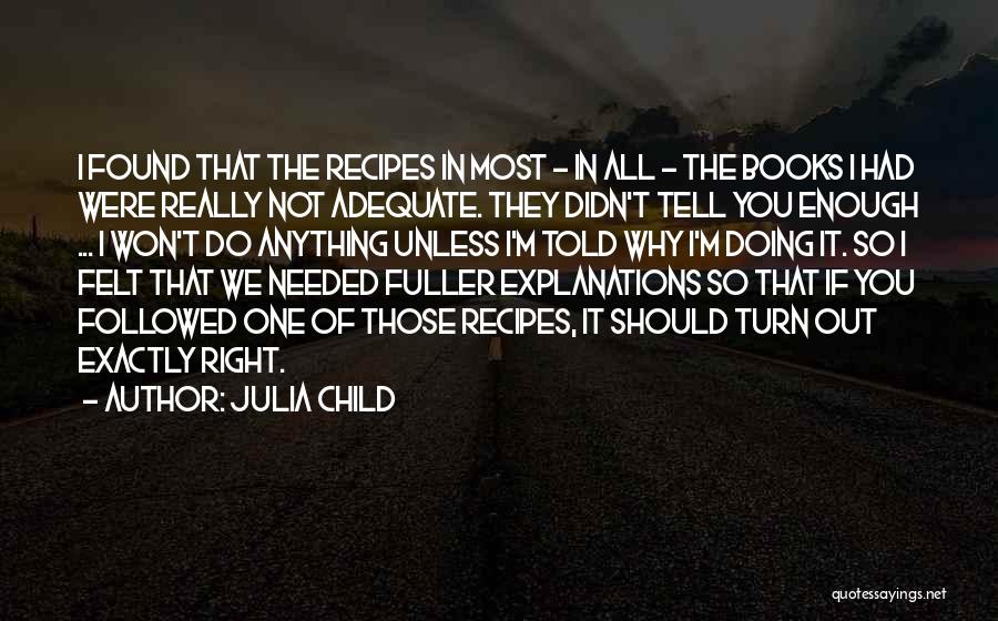Julia Child Quotes: I Found That The Recipes In Most - In All - The Books I Had Were Really Not Adequate. They
