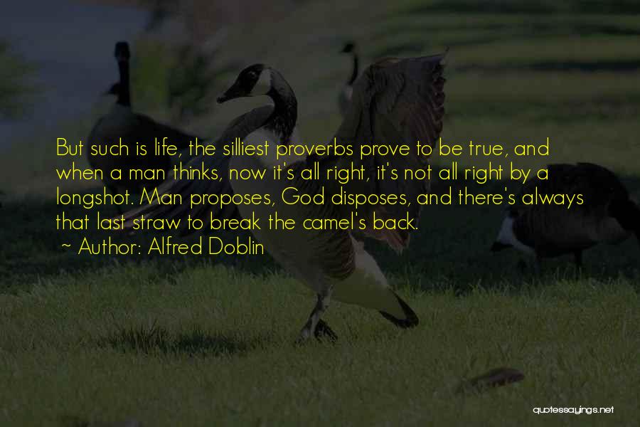 Alfred Doblin Quotes: But Such Is Life, The Silliest Proverbs Prove To Be True, And When A Man Thinks, Now It's All Right,