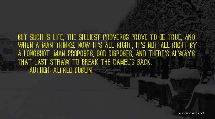 Alfred Doblin Quotes: But Such Is Life, The Silliest Proverbs Prove To Be True, And When A Man Thinks, Now It's All Right,