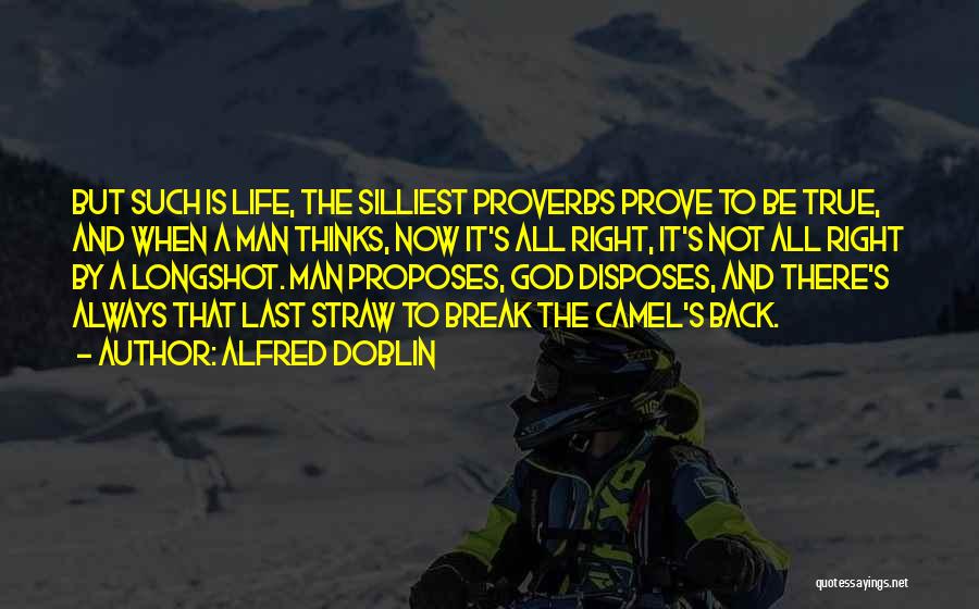 Alfred Doblin Quotes: But Such Is Life, The Silliest Proverbs Prove To Be True, And When A Man Thinks, Now It's All Right,