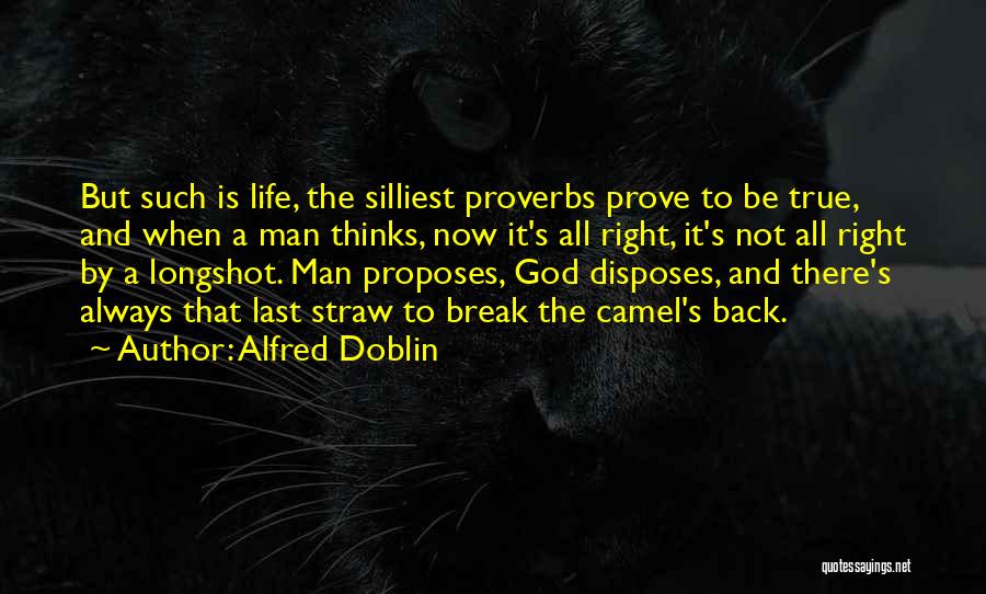 Alfred Doblin Quotes: But Such Is Life, The Silliest Proverbs Prove To Be True, And When A Man Thinks, Now It's All Right,