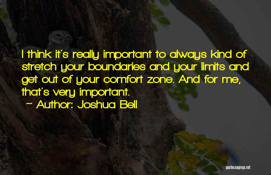 Joshua Bell Quotes: I Think It's Really Important To Always Kind Of Stretch Your Boundaries And Your Limits And Get Out Of Your
