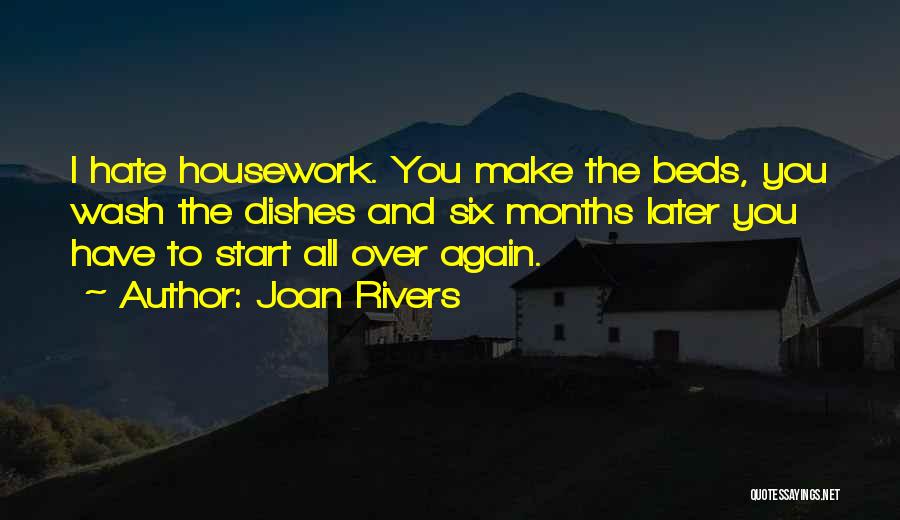 Joan Rivers Quotes: I Hate Housework. You Make The Beds, You Wash The Dishes And Six Months Later You Have To Start All