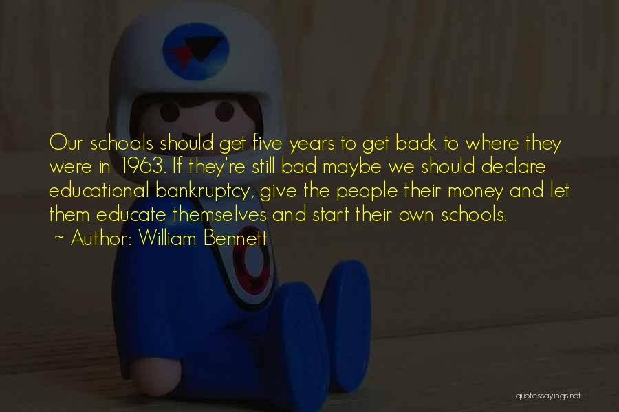 William Bennett Quotes: Our Schools Should Get Five Years To Get Back To Where They Were In 1963. If They're Still Bad Maybe