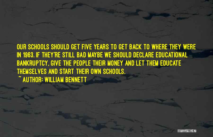 William Bennett Quotes: Our Schools Should Get Five Years To Get Back To Where They Were In 1963. If They're Still Bad Maybe