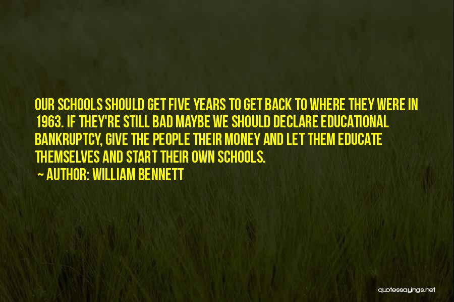 William Bennett Quotes: Our Schools Should Get Five Years To Get Back To Where They Were In 1963. If They're Still Bad Maybe