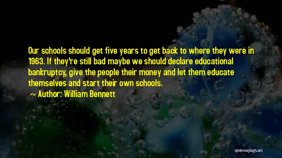 William Bennett Quotes: Our Schools Should Get Five Years To Get Back To Where They Were In 1963. If They're Still Bad Maybe