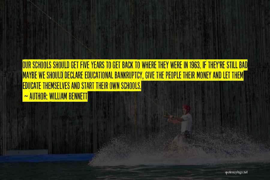 William Bennett Quotes: Our Schools Should Get Five Years To Get Back To Where They Were In 1963. If They're Still Bad Maybe