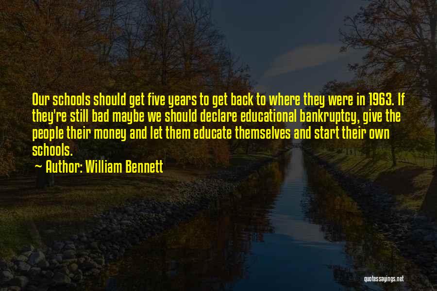 William Bennett Quotes: Our Schools Should Get Five Years To Get Back To Where They Were In 1963. If They're Still Bad Maybe