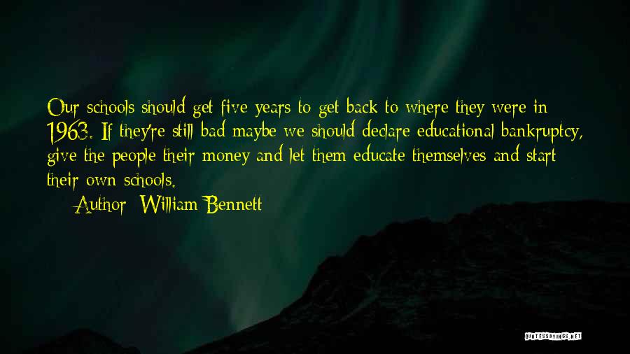 William Bennett Quotes: Our Schools Should Get Five Years To Get Back To Where They Were In 1963. If They're Still Bad Maybe