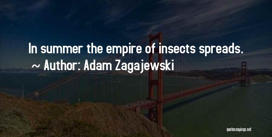 Adam Zagajewski Quotes: In Summer The Empire Of Insects Spreads.