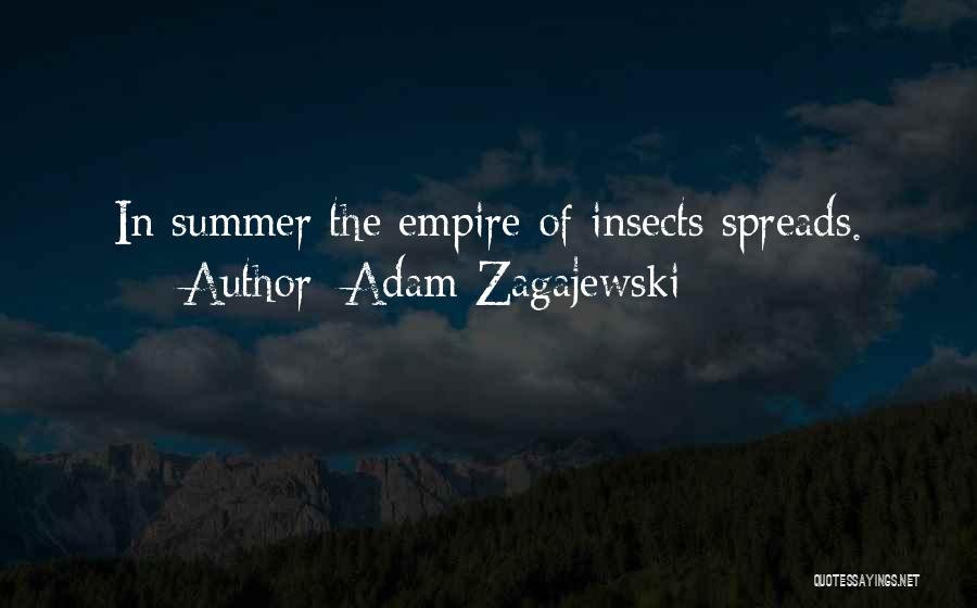 Adam Zagajewski Quotes: In Summer The Empire Of Insects Spreads.