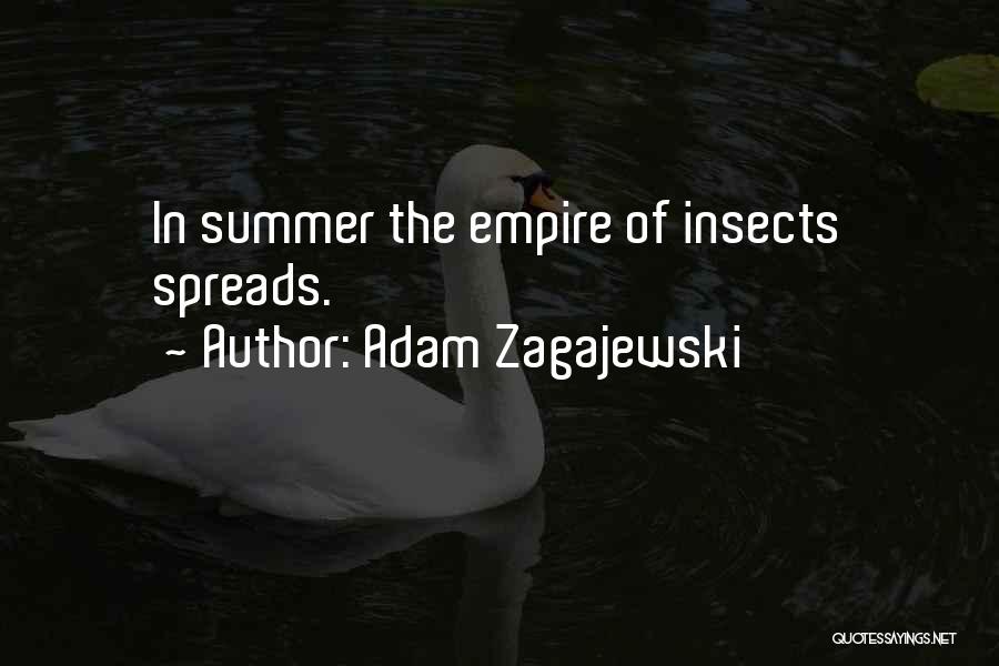 Adam Zagajewski Quotes: In Summer The Empire Of Insects Spreads.