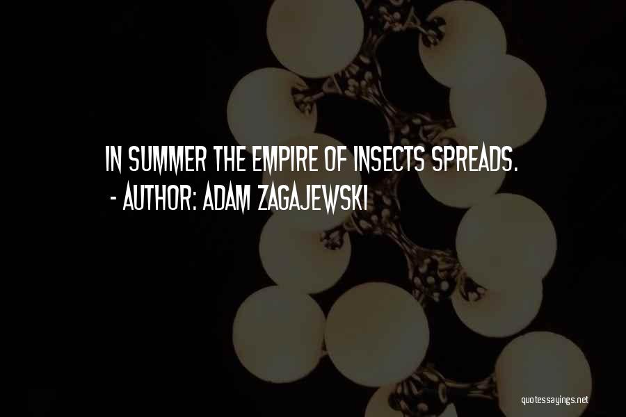Adam Zagajewski Quotes: In Summer The Empire Of Insects Spreads.