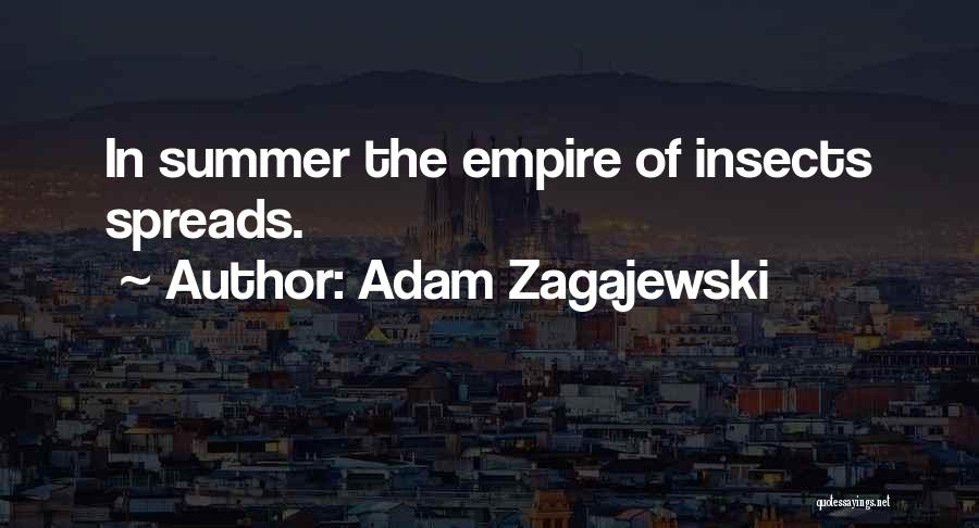 Adam Zagajewski Quotes: In Summer The Empire Of Insects Spreads.