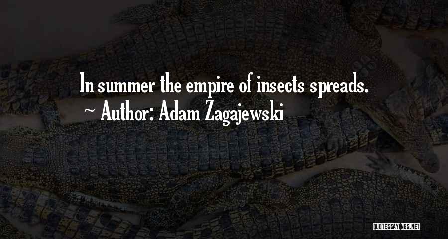 Adam Zagajewski Quotes: In Summer The Empire Of Insects Spreads.