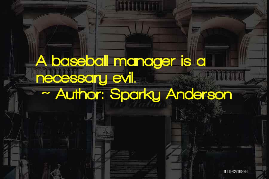 Sparky Anderson Quotes: A Baseball Manager Is A Necessary Evil.