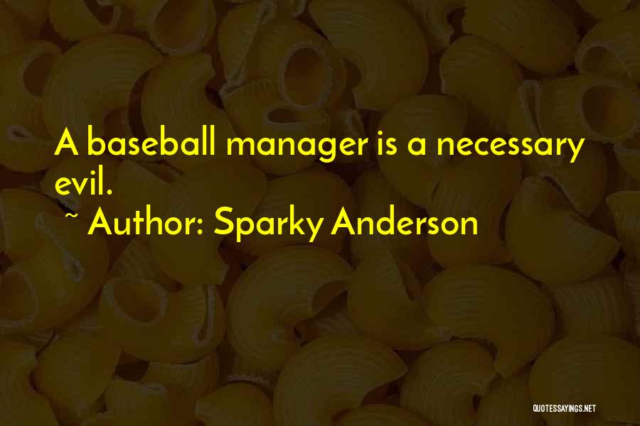 Sparky Anderson Quotes: A Baseball Manager Is A Necessary Evil.