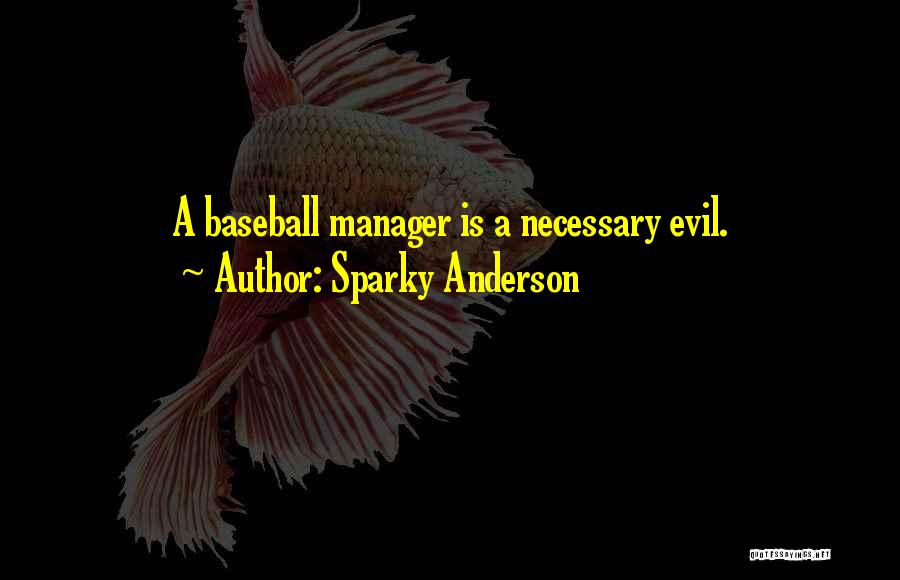 Sparky Anderson Quotes: A Baseball Manager Is A Necessary Evil.
