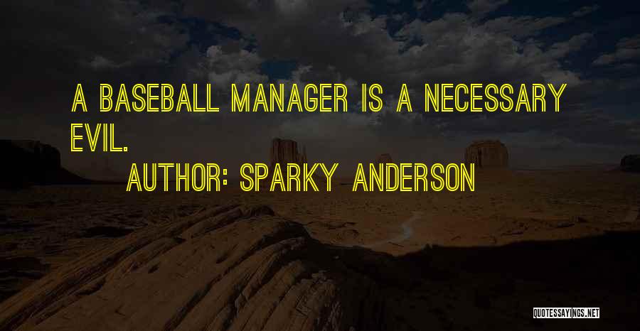 Sparky Anderson Quotes: A Baseball Manager Is A Necessary Evil.
