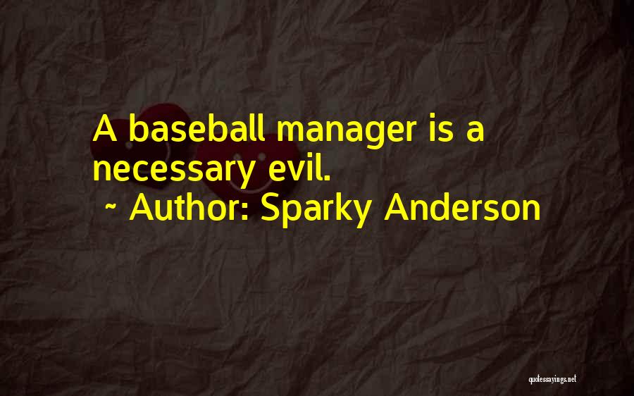 Sparky Anderson Quotes: A Baseball Manager Is A Necessary Evil.