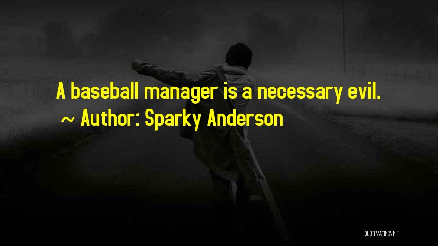 Sparky Anderson Quotes: A Baseball Manager Is A Necessary Evil.