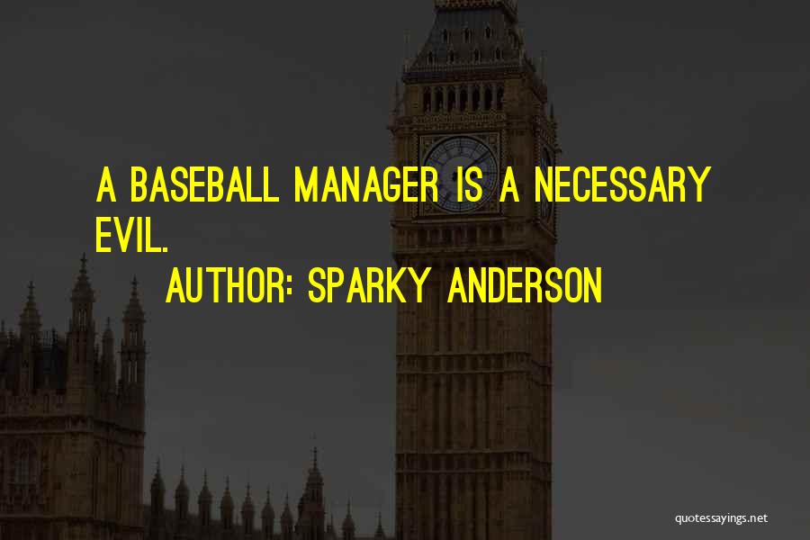 Sparky Anderson Quotes: A Baseball Manager Is A Necessary Evil.