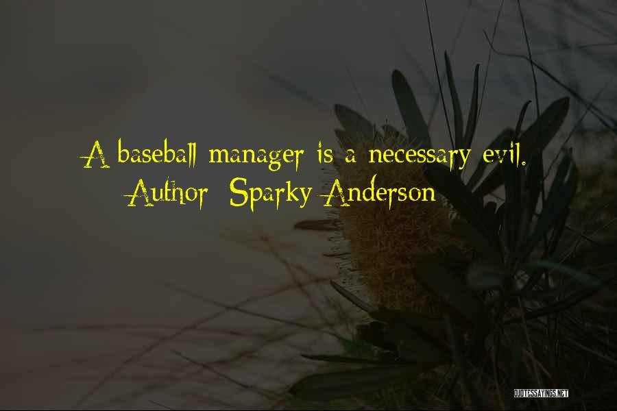 Sparky Anderson Quotes: A Baseball Manager Is A Necessary Evil.