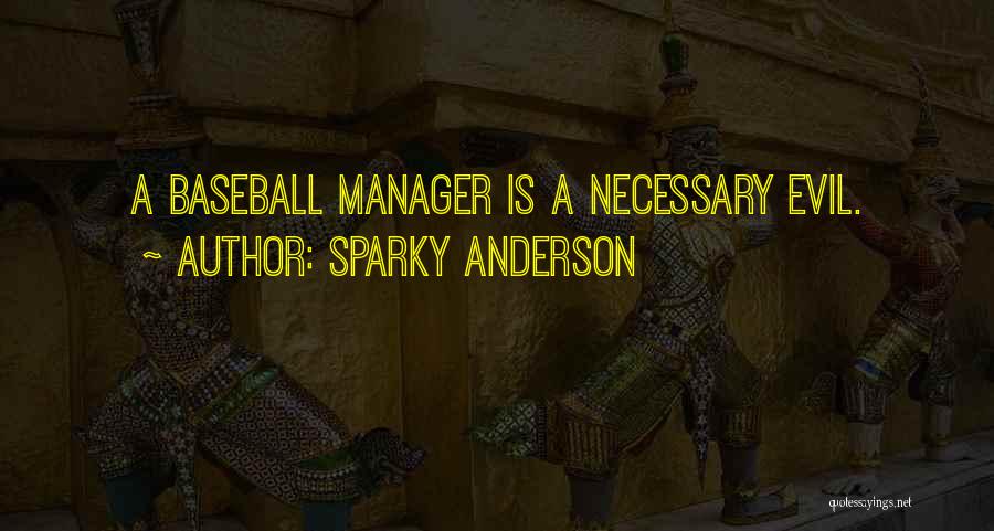 Sparky Anderson Quotes: A Baseball Manager Is A Necessary Evil.