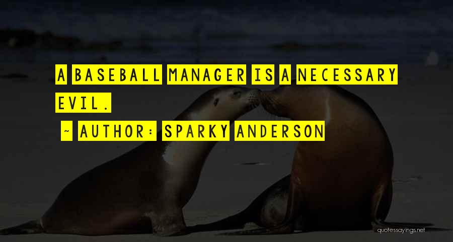 Sparky Anderson Quotes: A Baseball Manager Is A Necessary Evil.