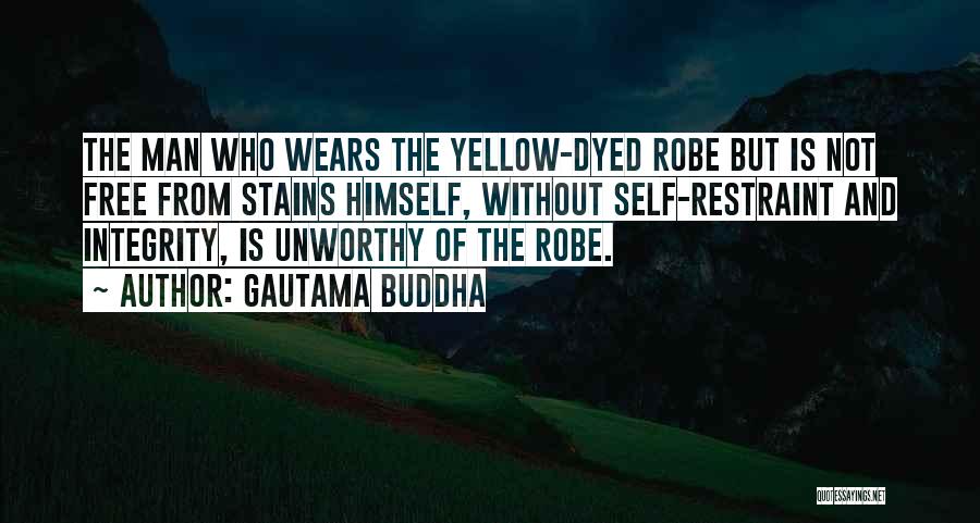 Gautama Buddha Quotes: The Man Who Wears The Yellow-dyed Robe But Is Not Free From Stains Himself, Without Self-restraint And Integrity, Is Unworthy