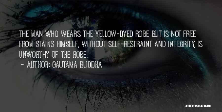 Gautama Buddha Quotes: The Man Who Wears The Yellow-dyed Robe But Is Not Free From Stains Himself, Without Self-restraint And Integrity, Is Unworthy